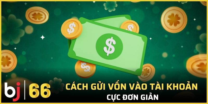 Các bước gửi vốn vào tài khoản cực đơn giản