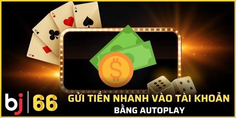 Gửi tiền nhanh vào tài khoản bằng autoplay
