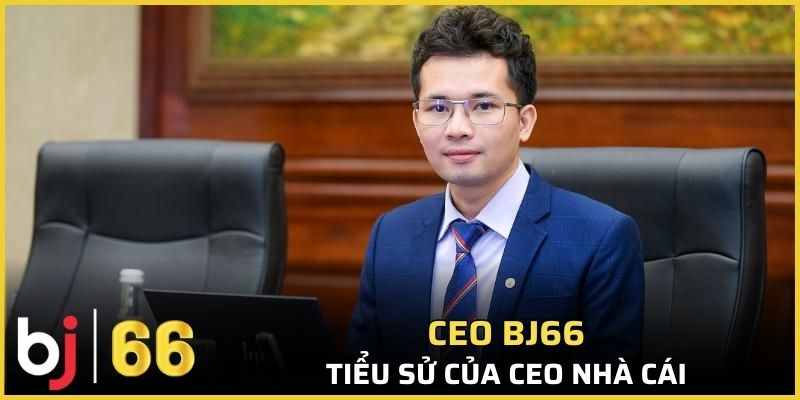 Tiểu sử về CEO Bj66 chuẩn xác bạn nên biết rõ